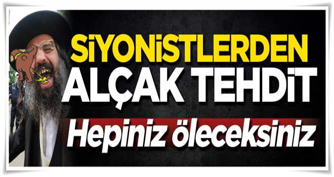 Siyonist Yahudilerden alçak tehdit! 'Hepiniz öleceksiniz'