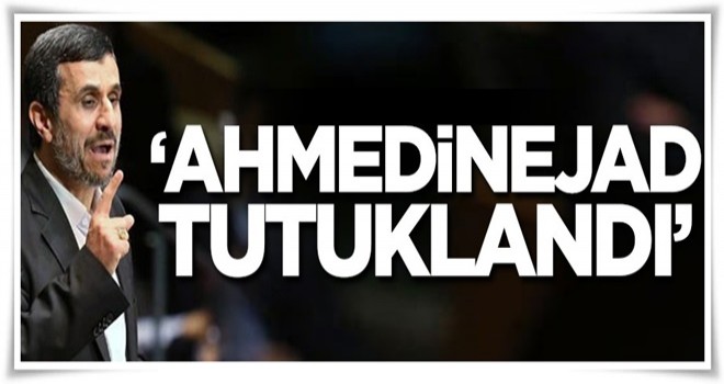 'Ahmedinejad tutuklandı'