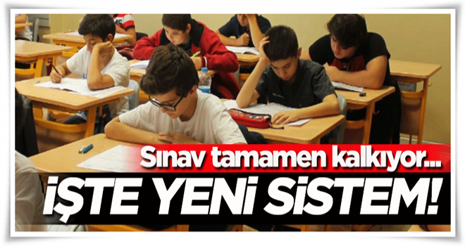 Sınav tamamen kalkıyor! İşte yeni sistem...