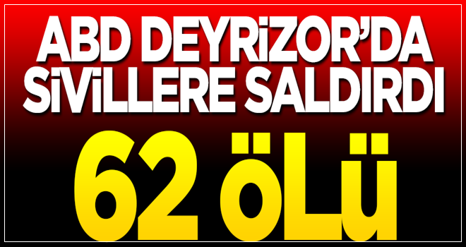 ABD Deyrizor'da 62 sivil öldürdü!