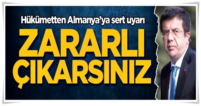 Hükümetten Almanya'ya sert uyarı: Zararlı çıkarsınız