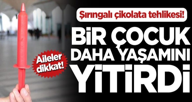 Aileler dikkat! Şırıngalı çikolata tehlikesi! Bir çocuk daha yaşamını yitirdi