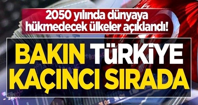 2050 yılında dünyaya hükmedecek ülkeler açıklandı! Türkiye bakın kaçıncı sırada