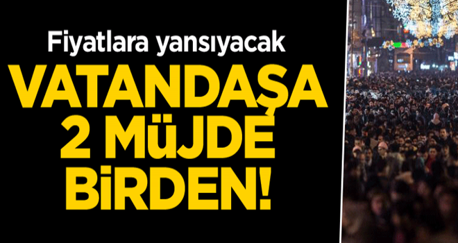 Vatandaşa 2 müjde birden! Fiyatlara yansıyacak