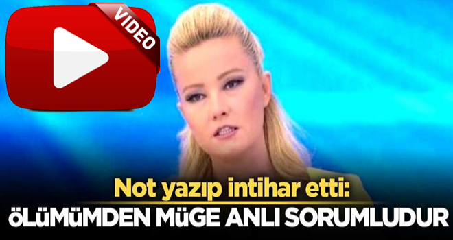 Not bırakıp intihar etti: Ölümümden Müge Anlı sorumludur