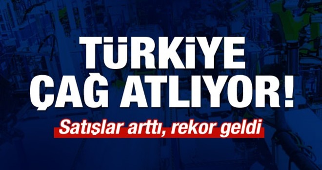 Türkiye çağ atlıyor! Satışlar arttı, rekor geldi