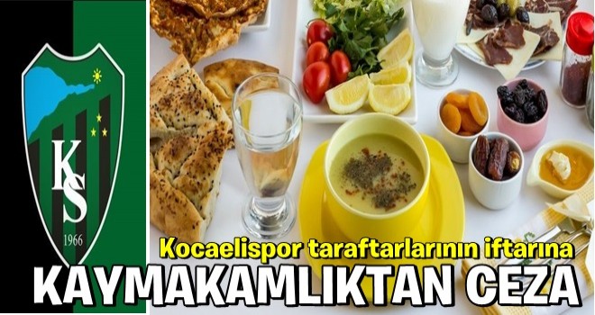 Kocaelispor taraftarlarının iftarına ''CEZA''