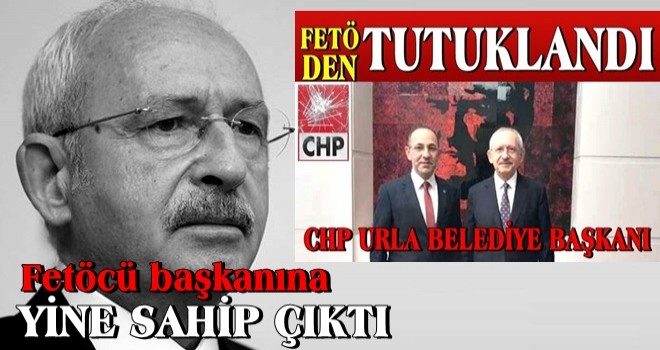 Kılıçdaroğlu FETÖCÜ belediye başkanını savundu!