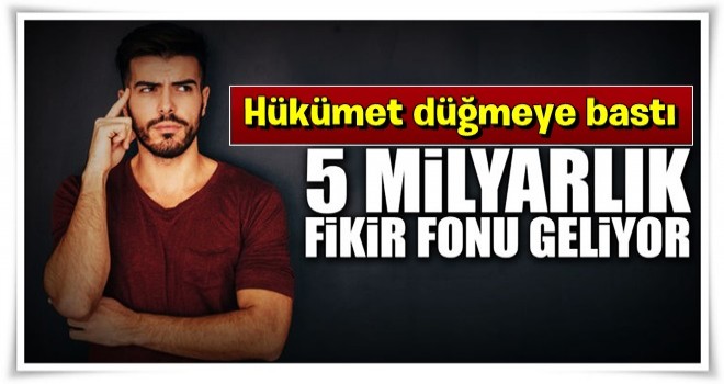 5 milyarlık yeni fikir fonu geliyor