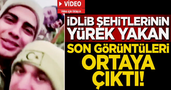 İdlib şehitlerinin yürek yakan son görüntüleri ortaya çıktı!