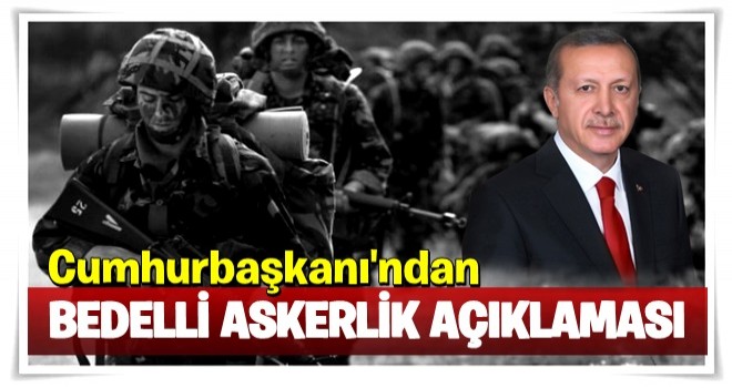 Erdoğan'dan bedelli askerlik açıklaması