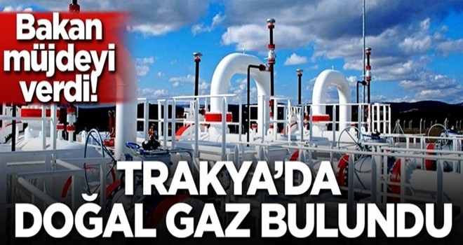 Bakan müjdeyi verdi! Trakya'da doğal gaz bulundu