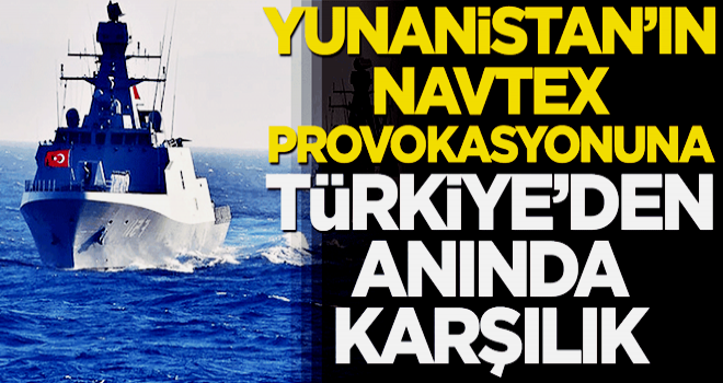 Yunanistan'ın NAVTEX provokasyonuna Türkiye'den anında karşılık