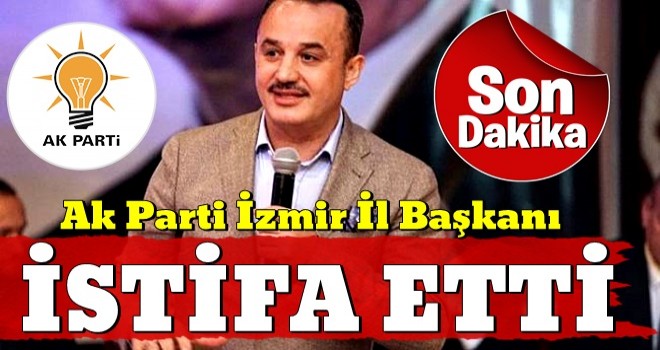 AK Parti İzmir İl Başkanı Aydın Şengül istifa etti!