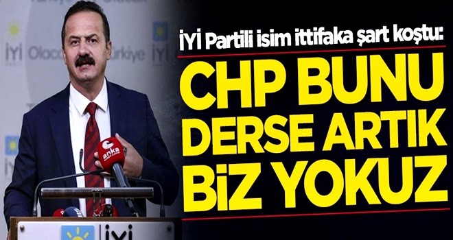 İYİ Partili Yavuz Ağıralioğlu ittifaka şart koştu: CHP bunu derse biz yokuz