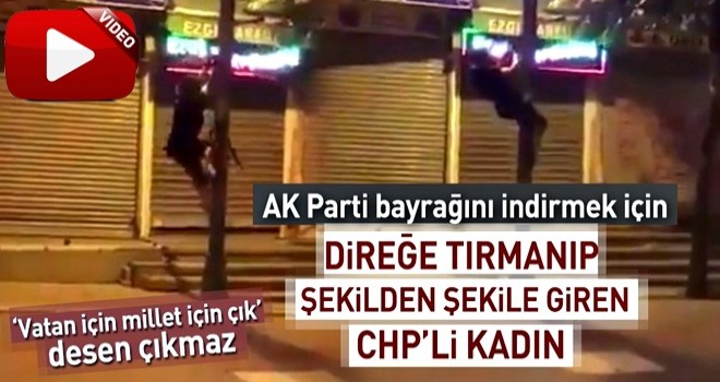 AK Parti bayrağını indirmek için direğe tırmanan CHP'li kadın .