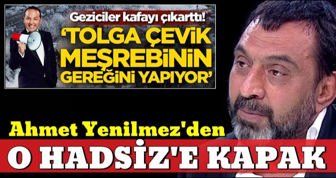 Geziciler kafayı çıkarttı: Tolga Çevik meşrebinin gereğini yapıyor