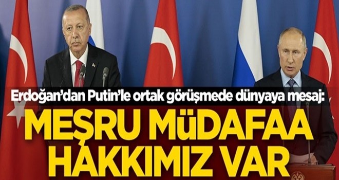 Erdoğan’dan Putin’le ortak görüşmede dünyaya mesaj: Meşru müdafaa hakkımız var