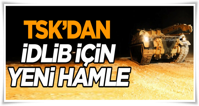 TSK’dan İdlib için yeni hamle