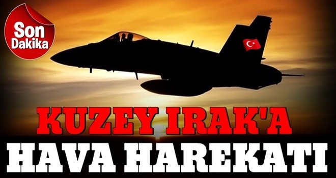 Son dakika: Kuzey Irak'a hava harekatı!