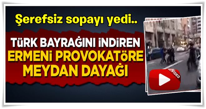 Türk bayrağını indiren Ermeni provokatöre meydan dayağı