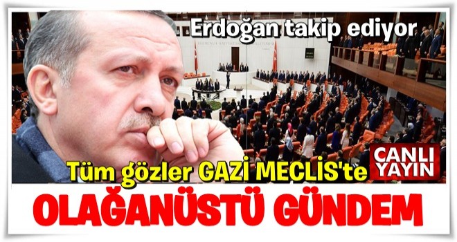 Meclis'te olağanüstü toplantı!