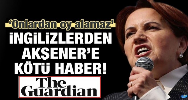 Guardian'dan Akşener analizi! Onları ikna edemez