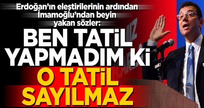 Erdoğan, “dün bir bugün iki” deyip eleştirmişti... İmamoğlu: Ben tatil yapmadım ki