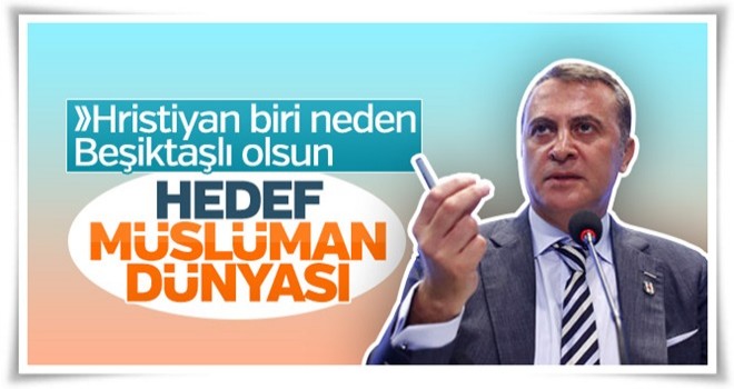 Fikret Orman: Hedefimiz Müslümanları Beşiktaşlı yapmak