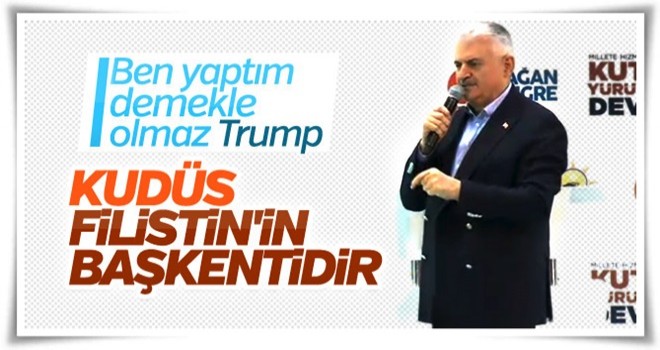 Başbakan Yıldırım: Trump'ın kararını tanımıyoruz