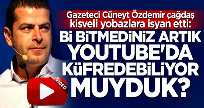 Gazeteci Cüneyt Özdemir çağdaş kisveli yobazlara isyan etti: Youtube'da küfredebiliyor muyduk diyerek saydırdı