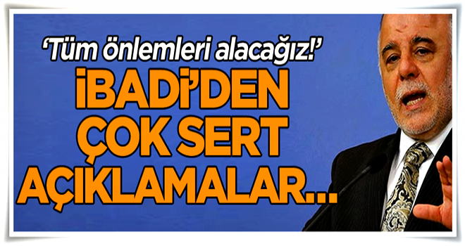 Irak Başbakanı’ndan çok sert açıklamalar… Tüm önlemleri alacağız!