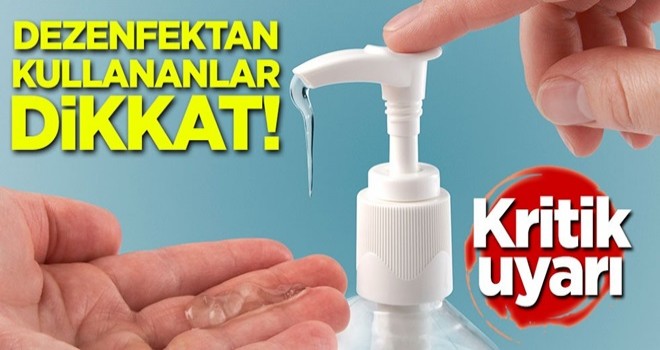 Dezenfektan kullananlar dikkat! Kritik uyarı