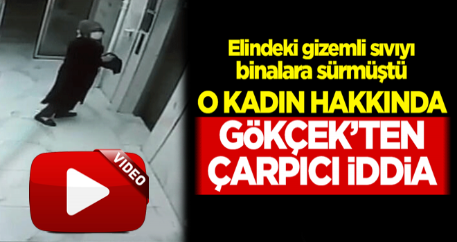 Elindeki gizemli sıvıyı binalara süren kadın hakkında Gökçek'ten çarpıcı iddia!