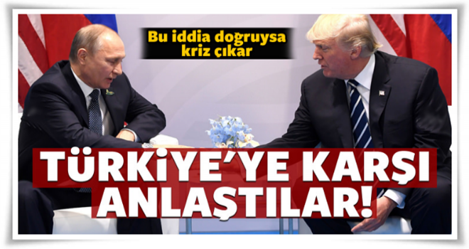 Rusya ile ABD Türkiye'ye karşı anlaştı!