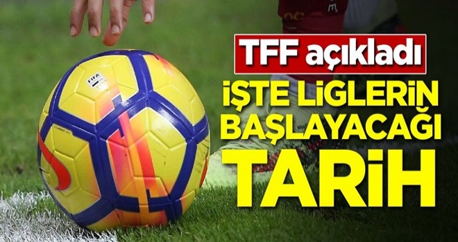 TFF liglerin başlayacağı tarihi açıkladı!