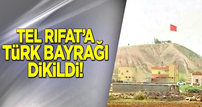 Tel Rıfat'a Türk bayrağı dikildi