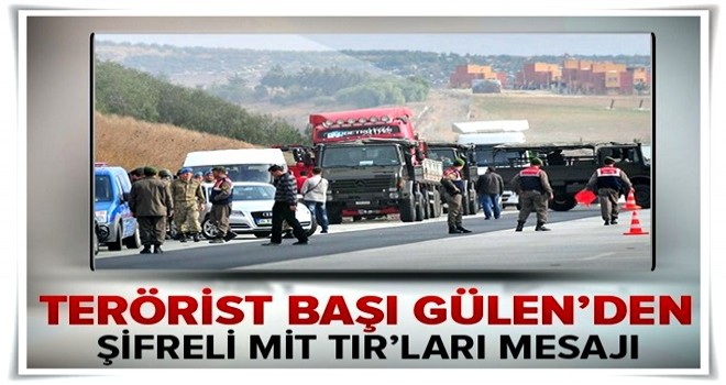 Fetullah Gülen'den şifreli, MİT TIR'ları mesajı .