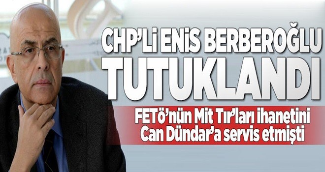 CHP'li Enis Berberoğlu tutuklandı .