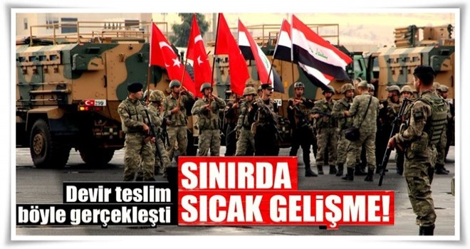 Sınırda sıcak gelişme! Devir teslim töreni gerçekleşti