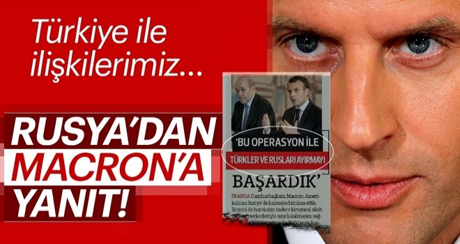 Macron'un Türkiye çıkışına Rusya yanıt verdi