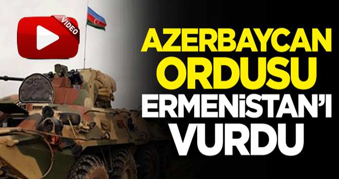 Azerbaycan ordusu Ermenistan'ı vurdu