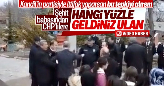 Şehit babası, CHP yöneticilerine tepki gösterdi