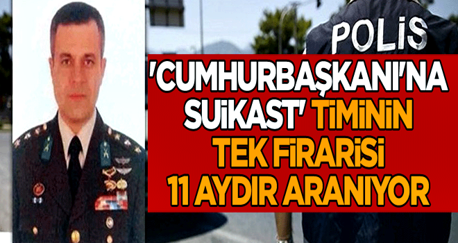 'Cumhurbaşkanı'na suikast' timinin tek firarisi 11 aydır aranıyor