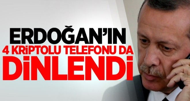 Erdoğan’ın 4 kriptolu telefonu da dinlendi