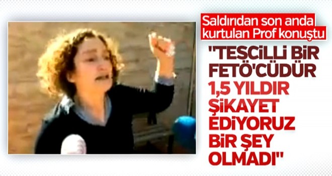 Saldırıdan kurtulan akademisyen: Defalarca şikayet ettik