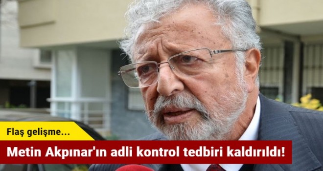 Metin Akpınar'ın adli kontrol tedbiri kaldırıldı!