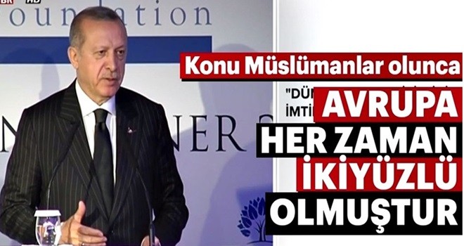 Cumhurbaşkanı Erdoğan: Konu Müslümanlar olunca Avrupa her zaman ikiyüzlü olmuştur