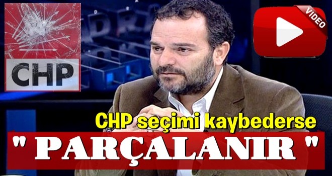 "CHP seçimi kaybederse parçalanır"