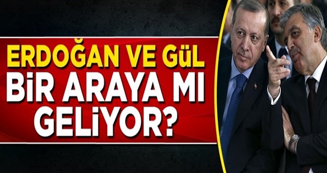 Cumhurbaşkanı Erdoğan ve Abdullah Gül bir araya mı geliyor?